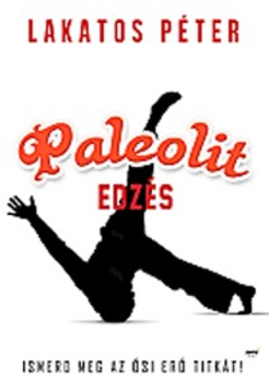 Lakatos Péter: Paleolit edzés - Primal move - Ismerd meg az ősi erő titkát 9786155235535
